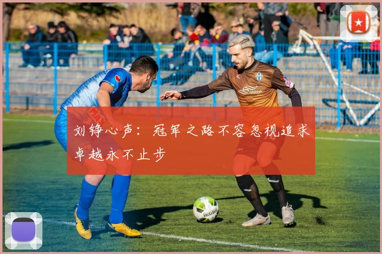 刘铮心声：冠军之路不容忽视追求卓越永不止步