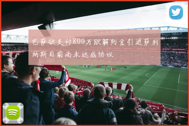 巴萨欲支付800万欧解约金引进萨利纳斯目前尚未达成协议